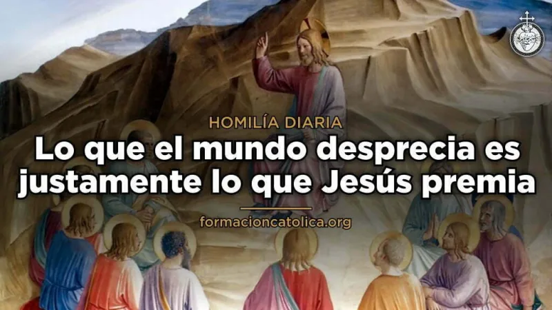 Lo que el mundo desprecia es justamente lo que Jesús premia